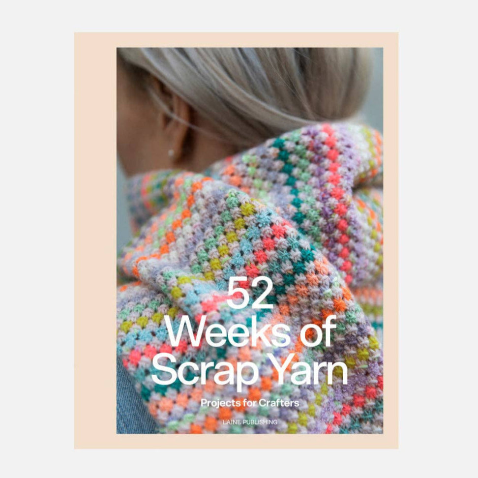 52 Weeks of Scrap Yarn: Projects for Crafters